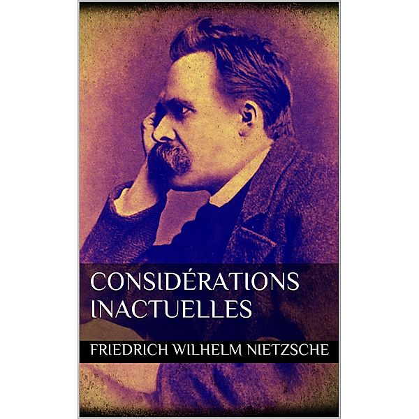 Considérations inactuelles, Friedrich Wilhelm Nietzsche