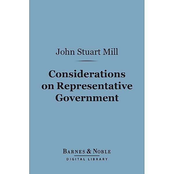Considerations on Representative Government (Barnes & Noble Digital Library) / Barnes & Noble, John Stuart Mill