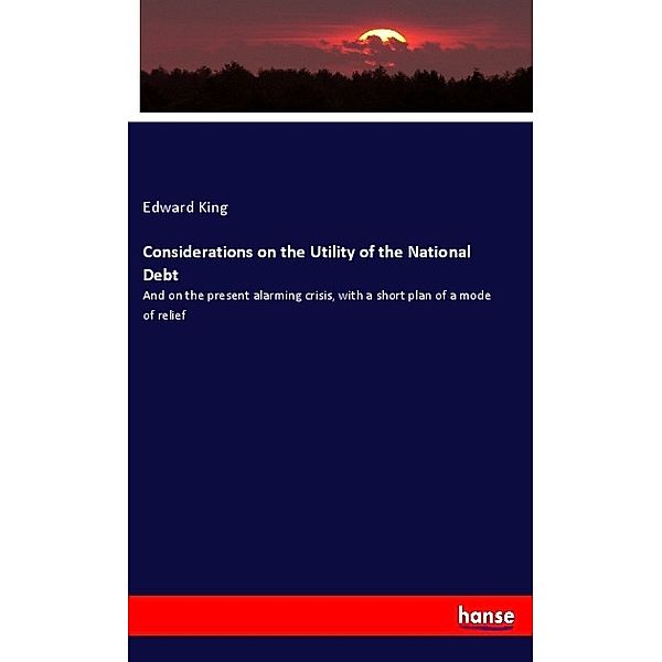 Considerations on the Utility of the National Debt, Edward King