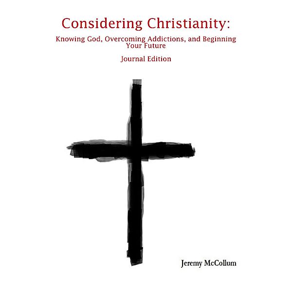 Considering Christianity: Knowing God, Overcoming Addictions, and Beginning Your Future Journal Edition, Jeremy McCollum