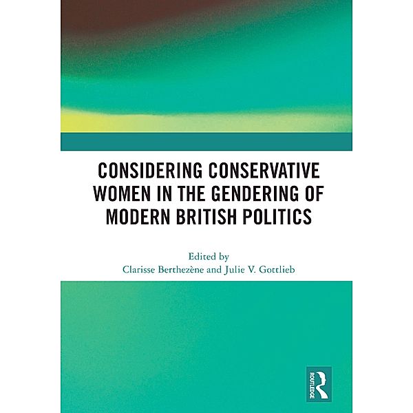 Considering Conservative Women in the Gendering of Modern British Politics