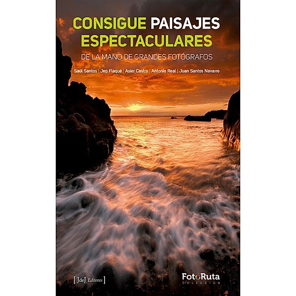 Consigue paisajes espectaculares / FotoRuta, Saul Santos, Jep Flaqué, Asier Castro, Antonio Real, Juan Santos Navarro