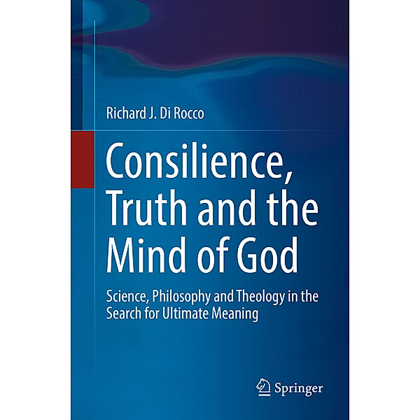 Consilience, Truth and the Mind of God, Richard J. Di Rocco