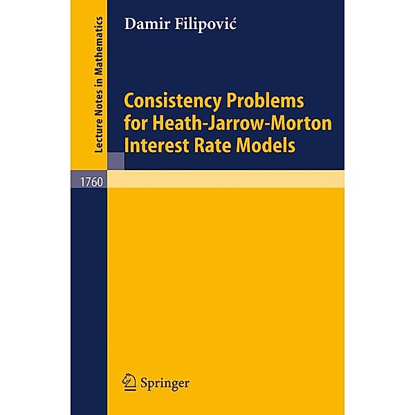 Consistency Problems for Heath-Jarrow-Morton Interest Rate Models / Lecture Notes in Mathematics Bd.1760, Damir Filipovic