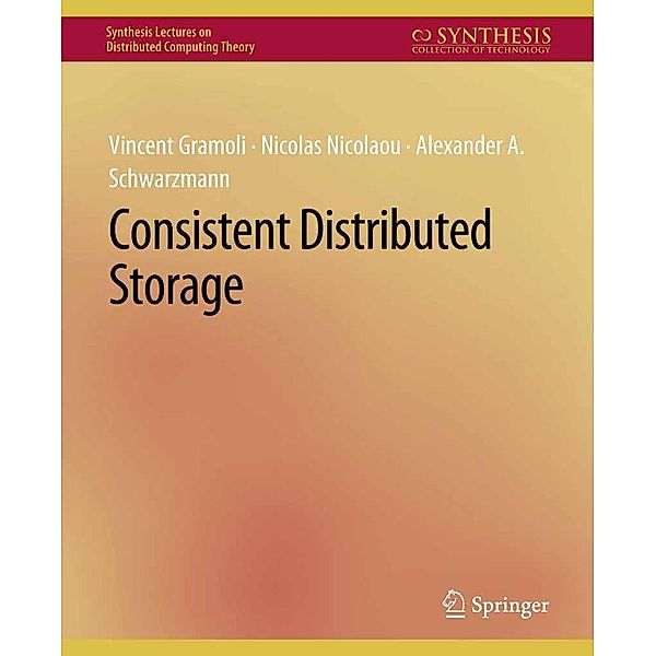 Consistent Distributed Storage / Synthesis Lectures on Distributed Computing Theory, Vincent Gramoli, Nicolas Nicolaou, Alexander A. Schwarzmann