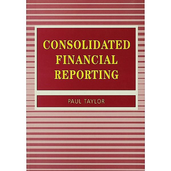 Consolidated Financial Reporting / Accounting and Finance series, Paul A Taylor