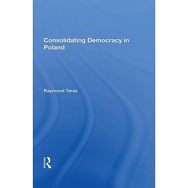 Consolidating Democracy In Poland, Raymond Taras