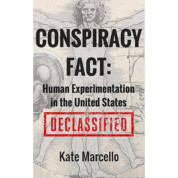 Conspiracy Fact: Human Experimentation in the United States (Conspiracy Facts Declassified, #1) / Conspiracy Facts Declassified, Kate Marcello