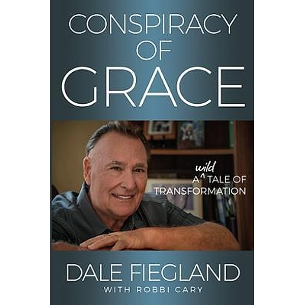 Conspiracy of Grace / Hilltop House Publishing, Dale Fiegland, Robbi Cary