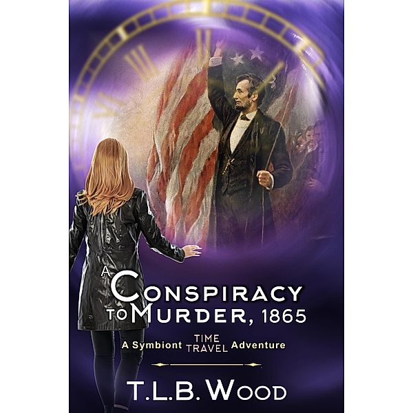 Conspiracy to Murder, 1865 (The Symbiont Time Travel Adventures Series, Book 6) / ePublishing Works!, T. L. B. Wood