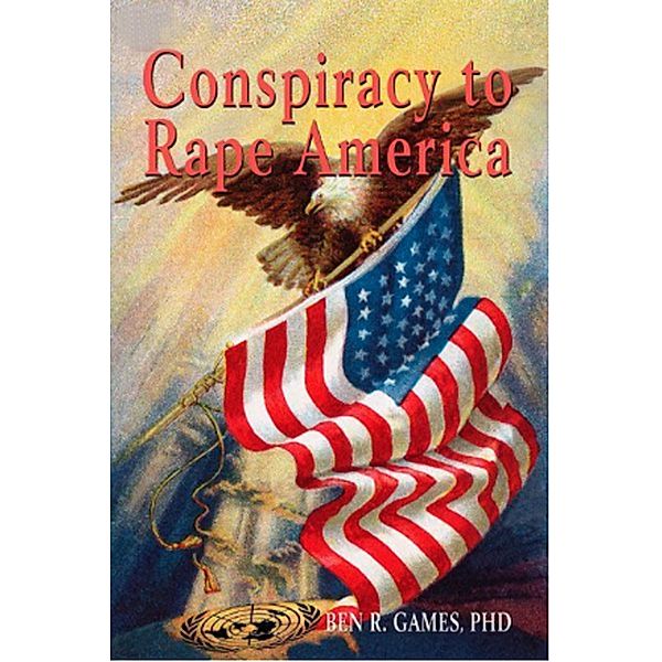 Conspiracy to Rape America / Fideli Publishing, Inc., Ben Games