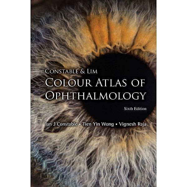 Constable & Lim Colour Atlas of Ophthalmology, Ian J Constable, Tien Yin Wong;Vignesh Raja