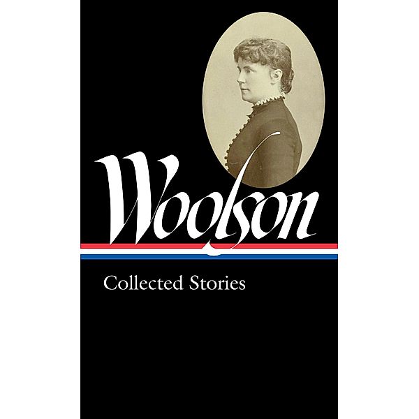 Constance Fenimore Woolson: Collected Stories (LOA #327), Constance Fenimore Woolson