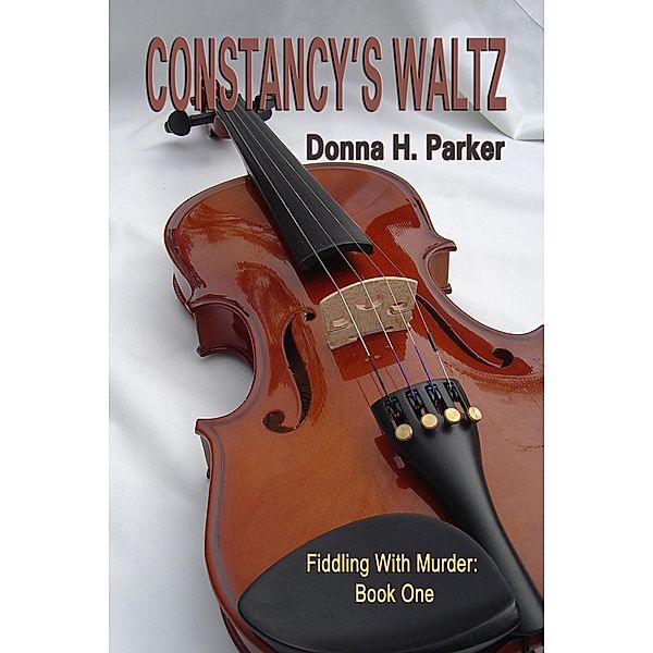 Constancy's Waltz (Fiddling With Murder, #1) / Fiddling With Murder, D. H. Parker