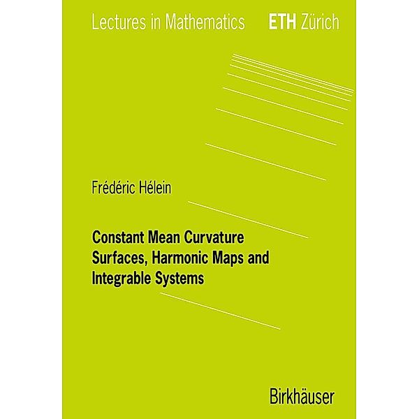 Constant Mean Curvature Surfaces, Harmonic Maps and Integrable Systems / Lectures in Mathematics. ETH Zürich, Frederic Hélein