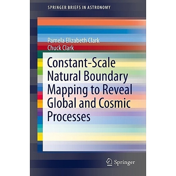 Constant-Scale Natural Boundary Mapping to Reveal Global and Cosmic Processes / SpringerBriefs in Astronomy, Pamela Elizabeth Clark, Chuck Clark