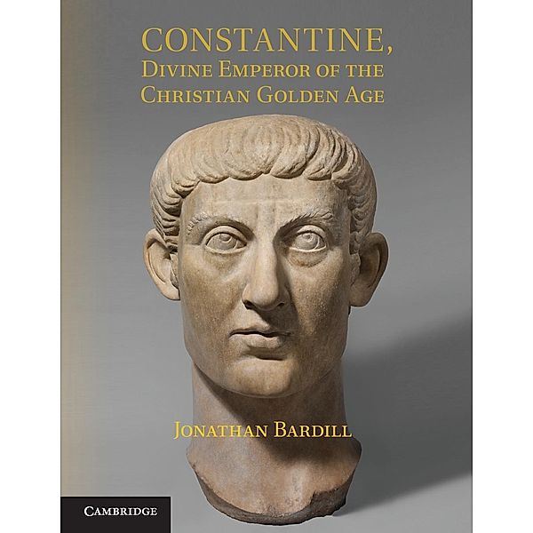 Constantine, Divine Emperor of the Christian Golden Age, Jonathan Bardill