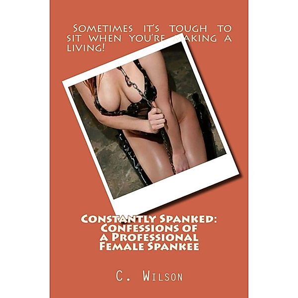 Constantly Spanked: Confessions of a Professional Female Spankee, C. Wilson