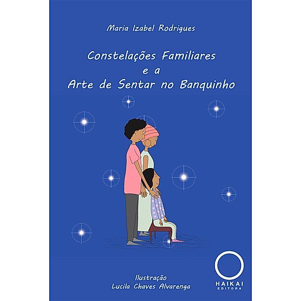 Constelações Familiares e a Arte de Sentar no Banquinho, Maria Izabel Rodrigues