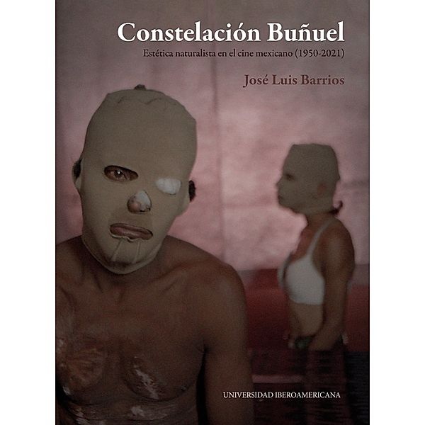 Constelación Buñuel: estética naturalista en el cine mexicano (1950-2021) / Pública Estética Bd.10, José Luis Barrios