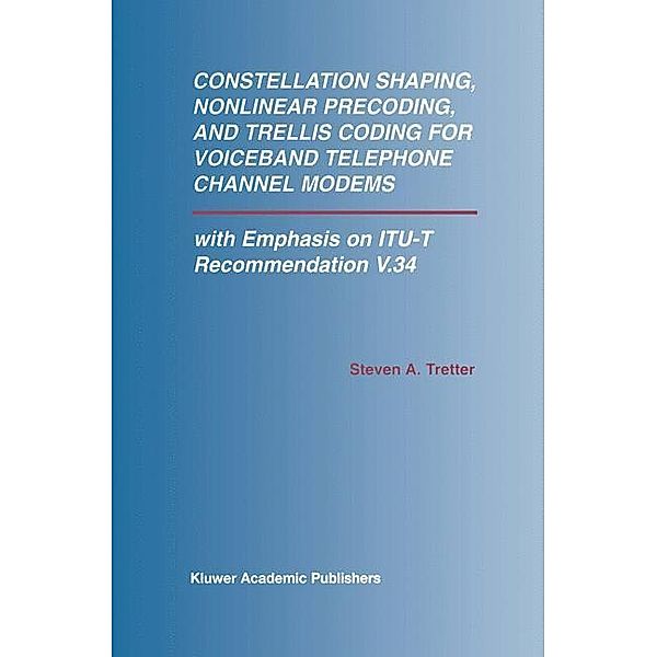 Constellation Shaping, Nonlinear Precoding, and Trellis Coding for Voiceband Telephone Channel Modems, Steven A. Tretter