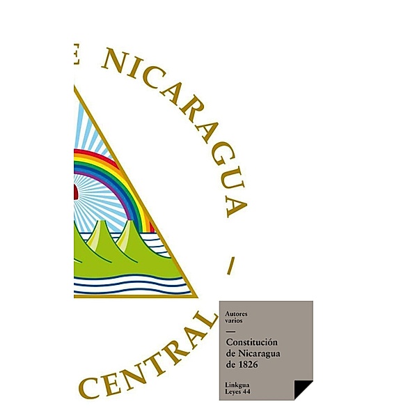 Constituciones fundacionales de Nicaragua / Leyes Bd.44, Varios Autores