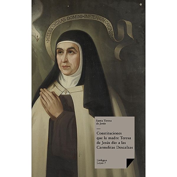 Constituciones que la madre Teresa de Jesús dio a las Carmelitas Descalzas / Leyes Bd.7, Santa Teresa de Jesús