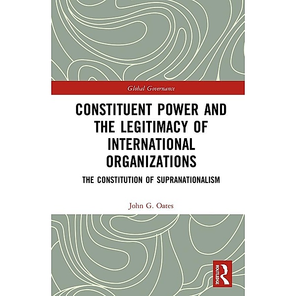 Constituent Power and the Legitimacy of International Organizations, John G. Oates