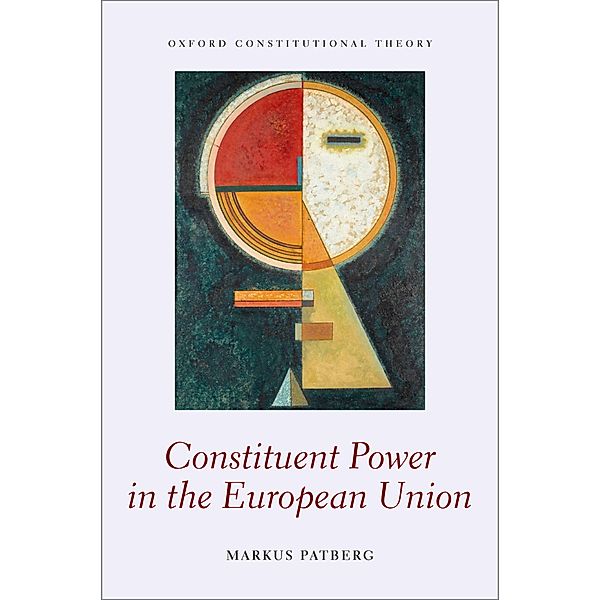 Constituent Power in the European Union / Oxford Constitutional Theory, Markus Patberg