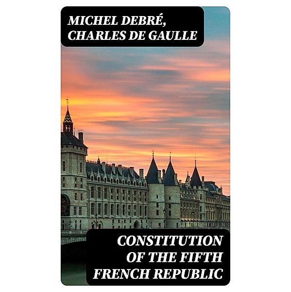 Constitution of the Fifth French Republic, Michel Debré, Charles de Gaulle