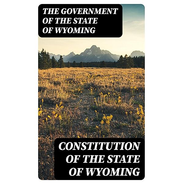 Constitution of the State of Wyoming, the Government of the State of Wyoming