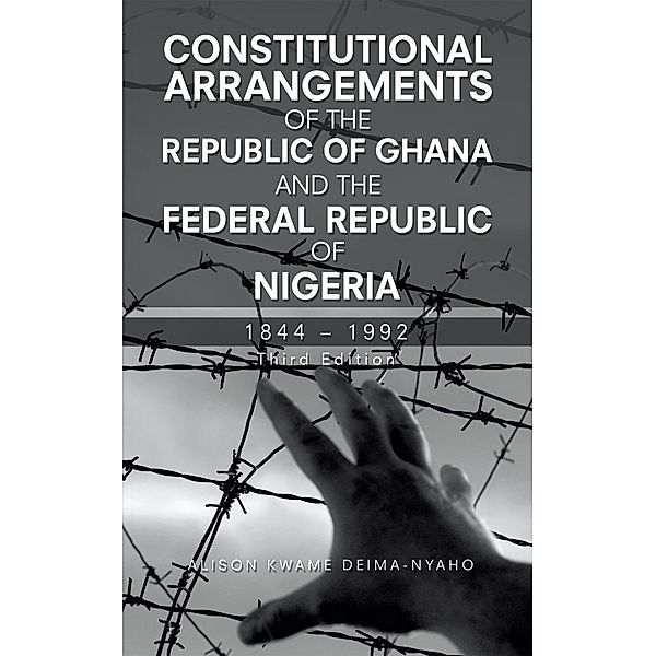 Constitutional Arrangements of the Republic of Ghana and the Federal Republic of Nigeria, Alison Kwame Deima-Nyaho