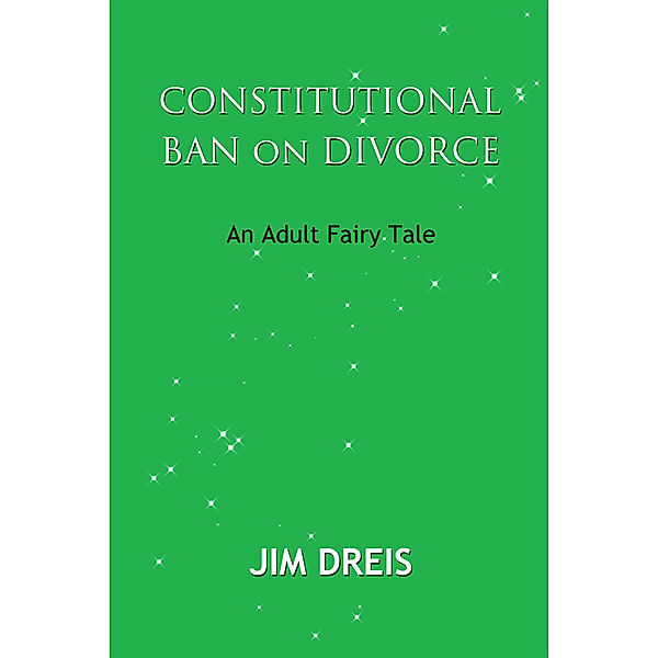 Constitutional Ban on Divorce: An Adult Fairy Tale, Jim Dreis