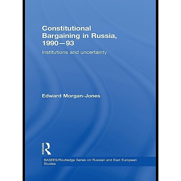 Constitutional Bargaining in Russia, 1990-93, Edward Morgan-Jones