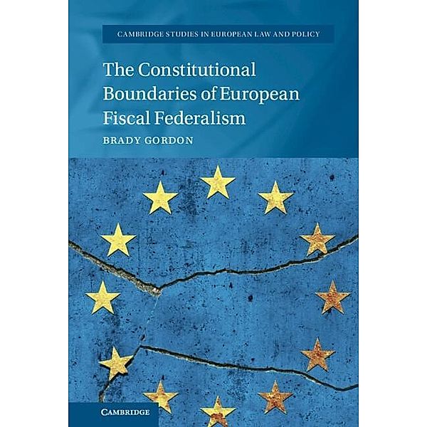 Constitutional Boundaries of European Fiscal Federalism / Cambridge Studies in European Law and Policy, Brady Gordon