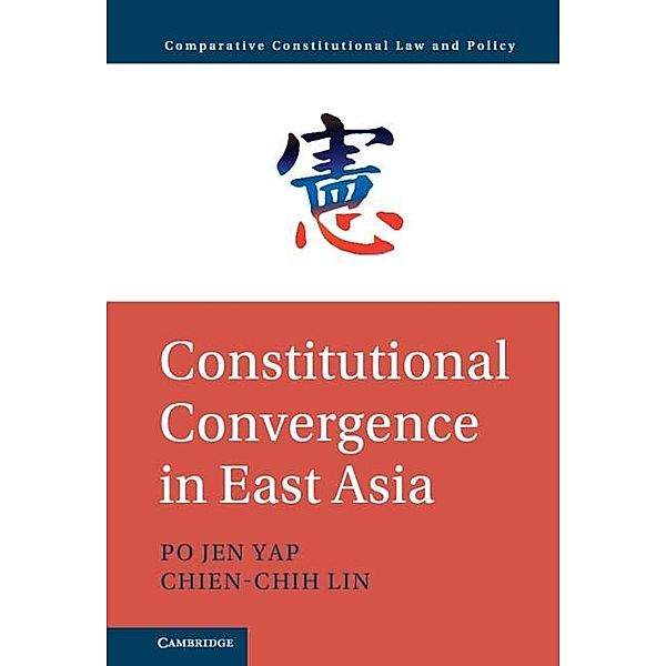 Constitutional Convergence in East Asia / Comparative Constitutional Law and Policy, Po Jen Yap