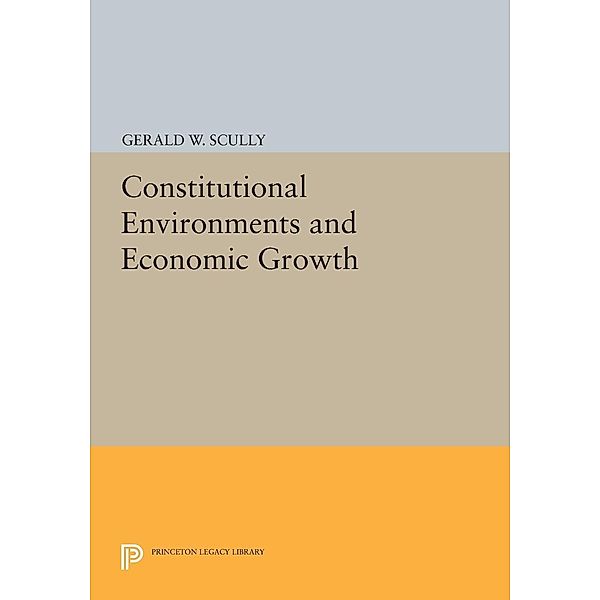 Constitutional Environments and Economic Growth / Princeton Legacy Library Bd.209, Gerald W. Scully