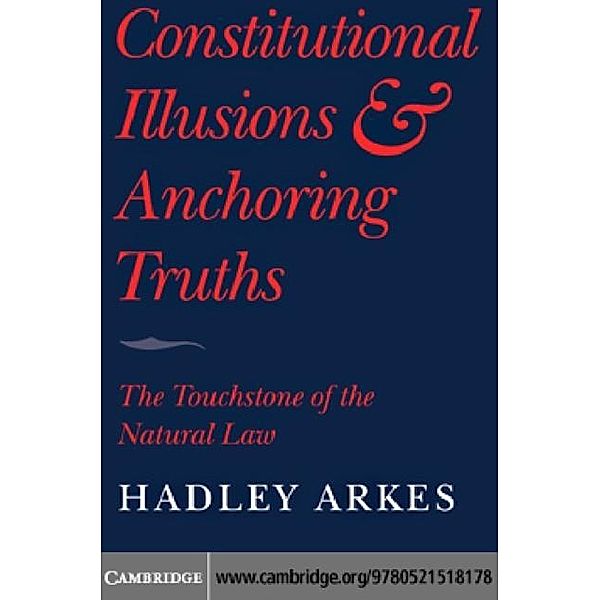 Constitutional Illusions and Anchoring Truths, Hadley Arkes