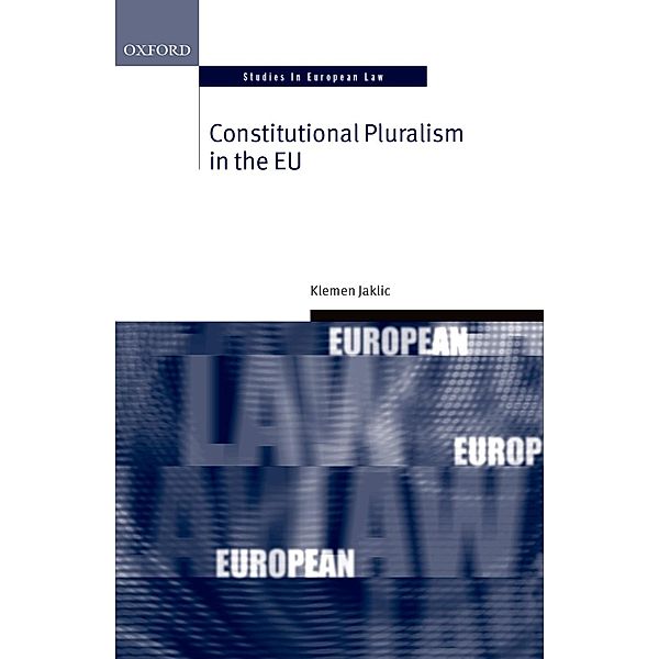 Constitutional Pluralism in the EU / Oxford Studies in European Law, Klemen Jaklic