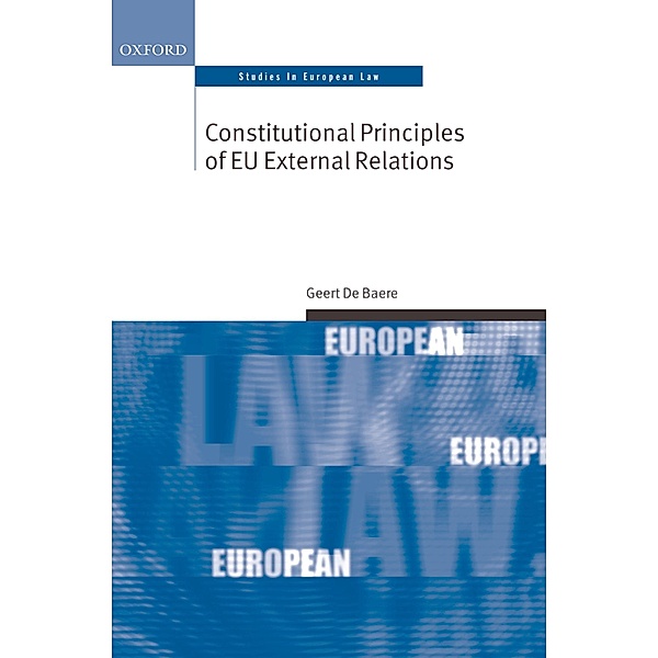 Constitutional Principles of EU External Relations / Oxford Studies in European Law, Geert De Baere