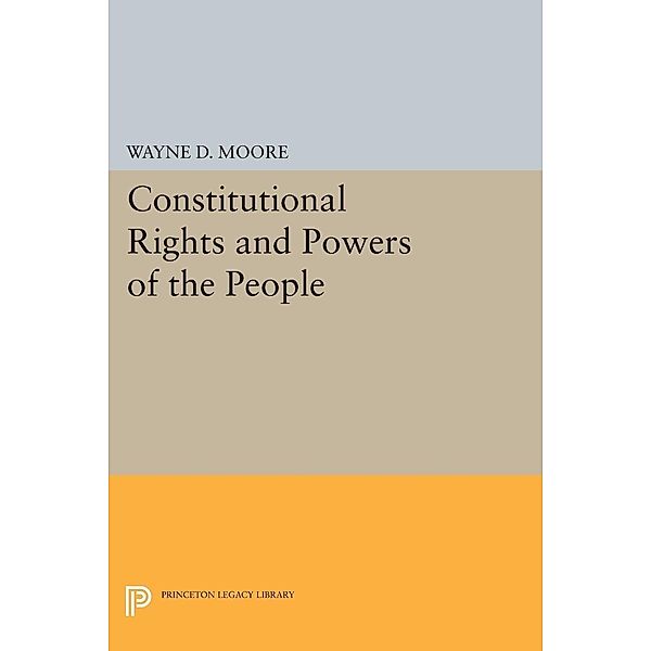 Constitutional Rights and Powers of the People / Princeton Legacy Library, Wayne D. Moore
