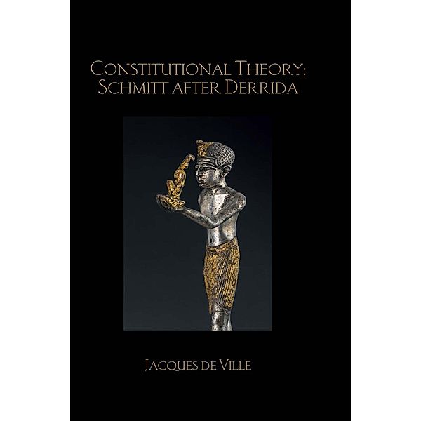 Constitutional Theory: Schmitt after Derrida, Jacques De Ville