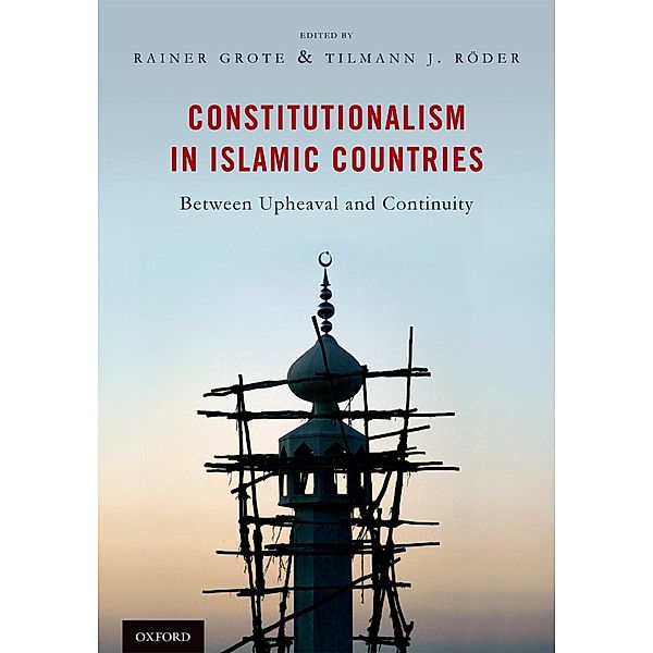 Constitutionalism in Islamic Countries: Between Upheaval and Continuity, Rainer Grote, Tilmann R"oder