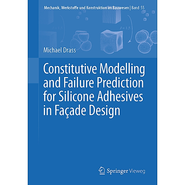 Constitutive Modelling and Failure Prediction for Silicone Adhesives in Fac ade Design, Michael Drass