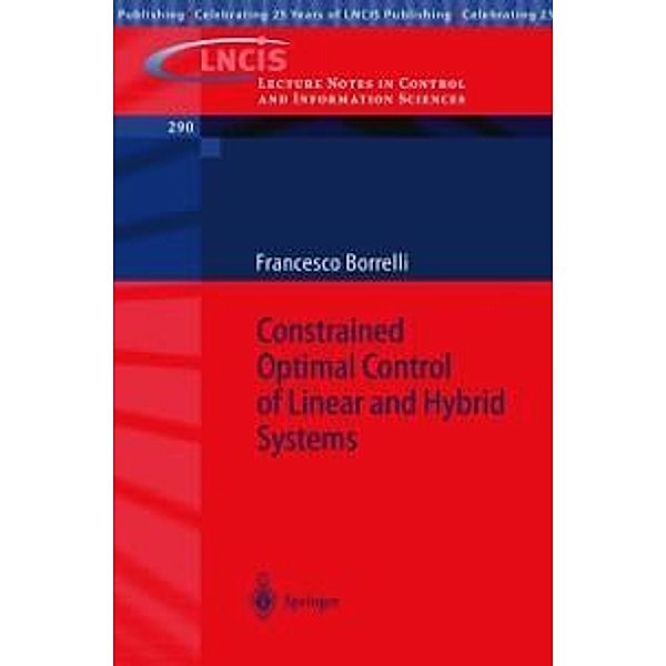 Constrained Optimal Control of Linear and Hybrid Systems / Lecture Notes in Control and Information Sciences Bd.290, Francesco Borrelli