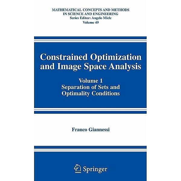 Constrained Optimization and Image Space Analysis / Mathematical Concepts and Methods in Science and Engineering Bd.49, Franco Giannessi