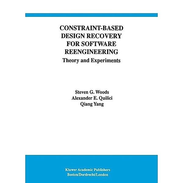 Constraint-Based Design Recovery for Software Reengineering / International Series in Software Engineering Bd.3, Steven G. Woods, Alexander E. Quilici, Qiang Yang