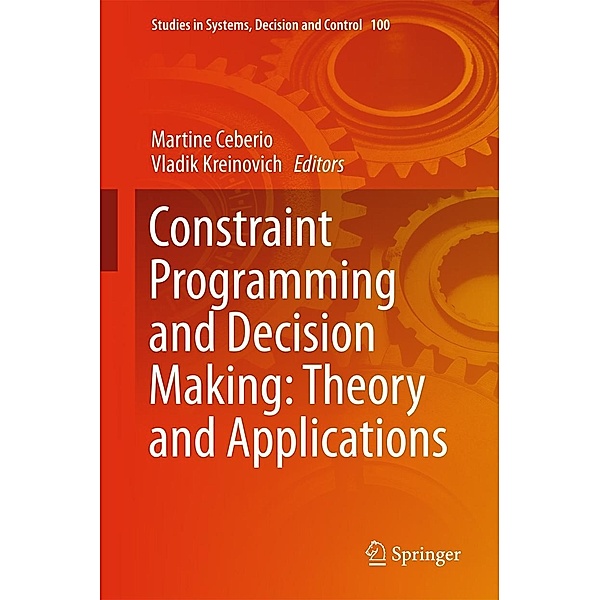 Constraint Programming and Decision Making: Theory and Applications / Studies in Systems, Decision and Control Bd.100