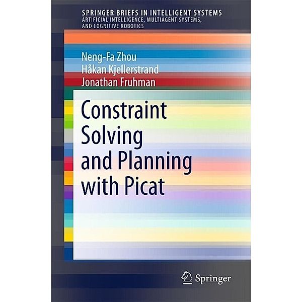 Constraint Solving and Planning with Picat / SpringerBriefs in Intelligent Systems, Neng-Fa Zhou, Håkan Kjellerstrand, Jonathan Fruhman