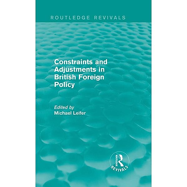 Constraints and Adjustments in British Foreign Policy (Routledge Revivals), Michael Leifer